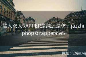 黑人双人RAPPER是纯还是仿，jazzhiphop女rapper妈妈